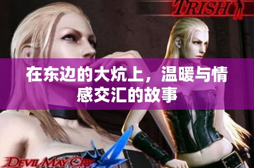 在东边的大炕上，温暖与情感交汇的故事