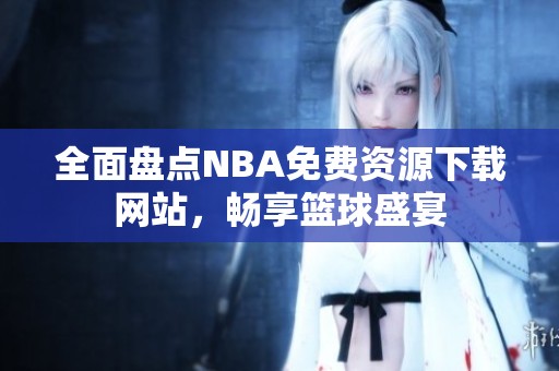 全面盘点NBA免费资源下载网站，畅享篮球盛宴