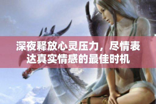 深夜释放心灵压力，尽情表达真实情感的最佳时机