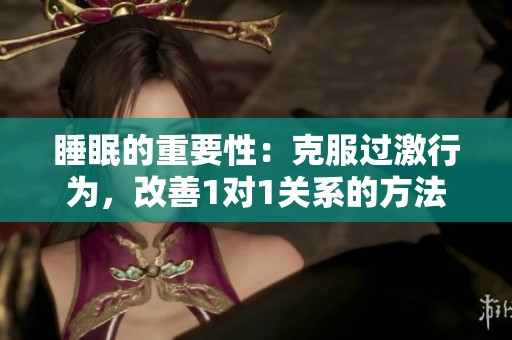 睡眠的重要性：克服过激行为，改善1对1关系的方法