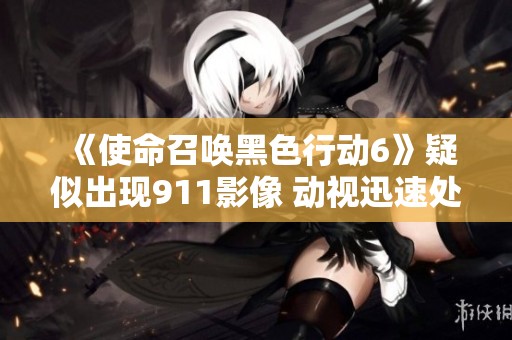 《使命召唤黑色行动6》疑似出现911影像 动视迅速处理删除