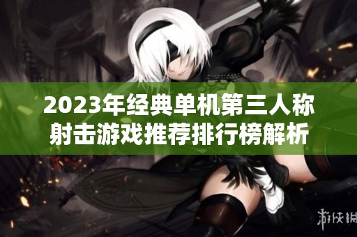 2023年经典单机第三人称射击游戏推荐排行榜解析