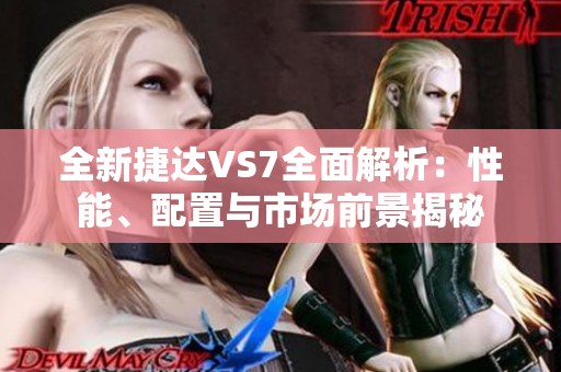 全新捷达VS7全面解析：性能、配置与市场前景揭秘