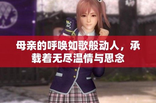 母亲的呼唤如歌般动人，承载着无尽温情与思念