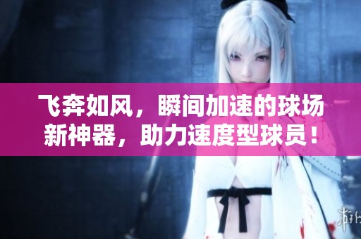 飞奔如风，瞬间加速的球场新神器，助力速度型球员！