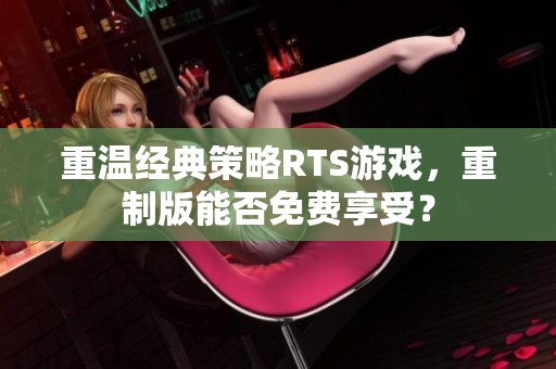 重温经典策略RTS游戏，重制版能否免费享受？