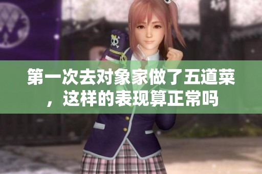 第一次去对象家做了五道菜，这样的表现算正常吗