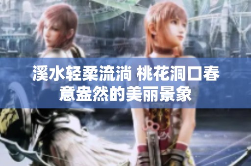 溪水轻柔流淌 桃花洞口春意盎然的美丽景象