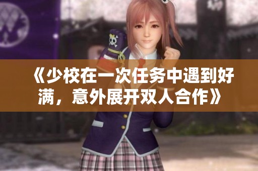 《少校在一次任务中遇到好满，意外展开双人合作》