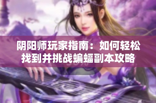 阴阳师玩家指南：如何轻松找到并挑战蝙蝠副本攻略