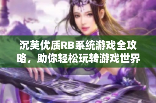 沉芙优质RB系统游戏全攻略，助你轻松玩转游戏世界