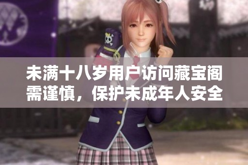 未满十八岁用户访问藏宝阁需谨慎，保护未成年人安全
