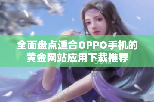 全面盘点适合OPPO手机的黄金网站应用下载推荐