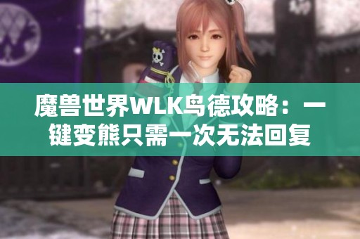 魔兽世界WLK鸟德攻略：一键变熊只需一次无法回复