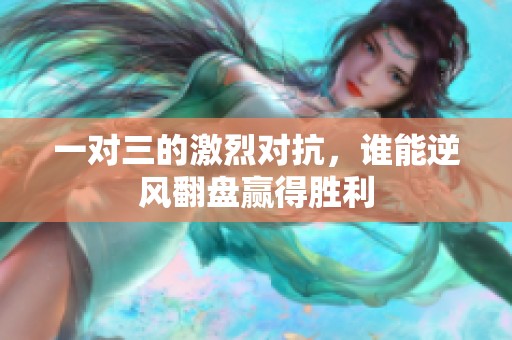 一对三的激烈对抗，谁能逆风翻盘赢得胜利