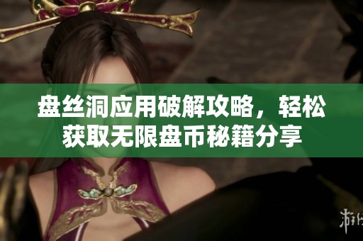 盘丝洞应用破解攻略，轻松获取无限盘币秘籍分享