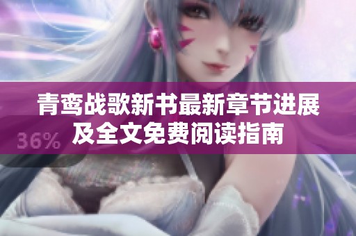 青鸾战歌新书最新章节进展及全文免费阅读指南