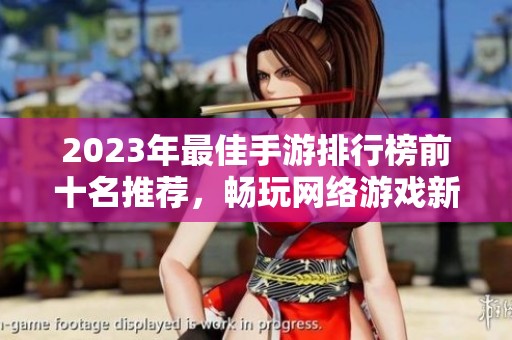 2023年最佳手游排行榜前十名推荐，畅玩网络游戏新体验