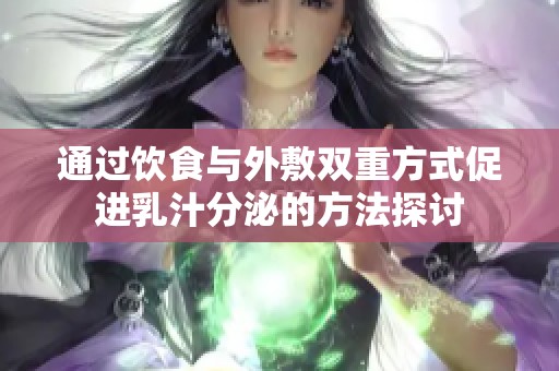 通过饮食与外敷双重方式促进乳汁分泌的方法探讨