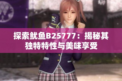 探索鱿鱼B25777：揭秘其独特特性与美味享受