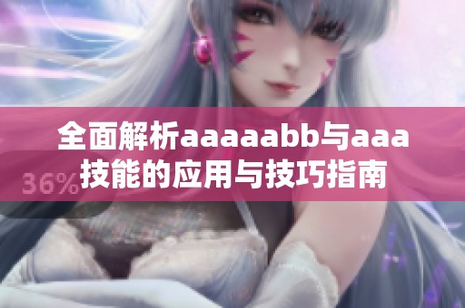 全面解析aaaaabb与aaa技能的应用与技巧指南