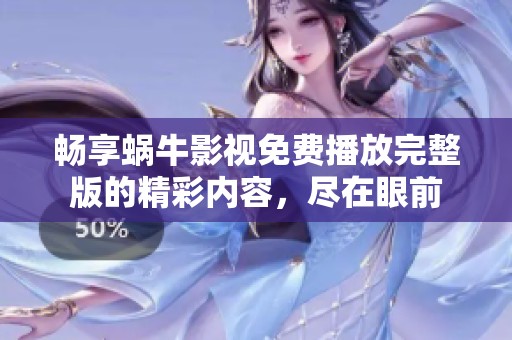 畅享蜗牛影视免费播放完整版的精彩内容，尽在眼前