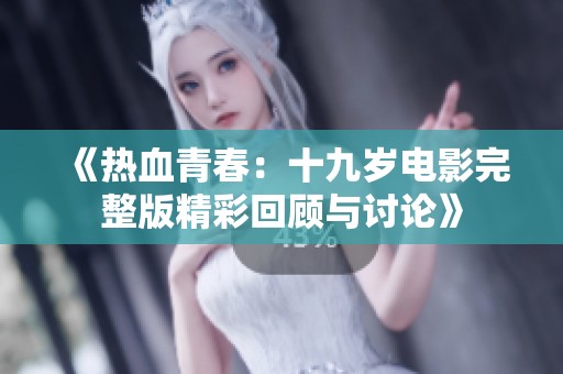 《热血青春：十九岁电影完整版精彩回顾与讨论》
