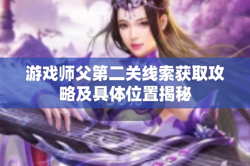 游戏师父第二关线索获取攻略及具体位置揭秘