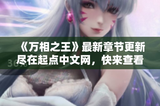 《万相之王》最新章节更新尽在起点中文网，快来查看！