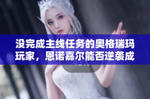 没完成主线任务的奥格瑞玛玩家，恩诺嘉尔能否逆袭成功