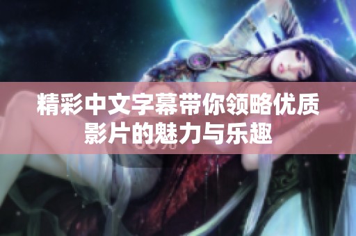 精彩中文字幕带你领略优质影片的魅力与乐趣