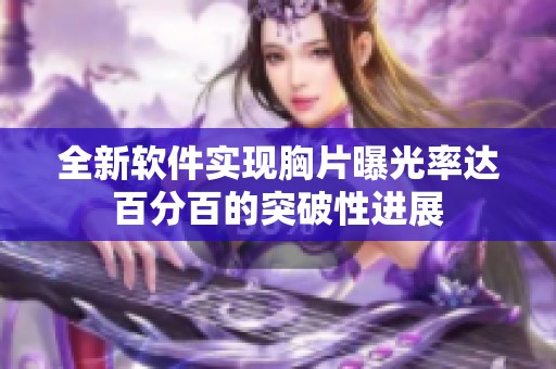 全新软件实现胸片曝光率达百分百的突破性进展