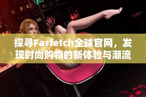 探寻Farfetch全球官网，发现时尚购物的新体验与潮流精选
