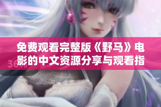 免费观看完整版《野马》电影的中文资源分享与观看指南