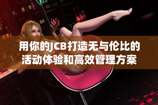 用你的JCB打造无与伦比的活动体验和高效管理方案