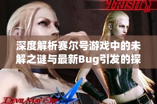深度解析赛尔号游戏中的未解之谜与最新Bug引发的探险潮流