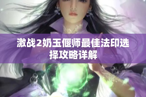 激战2奶玉偃师最佳法印选择攻略详解