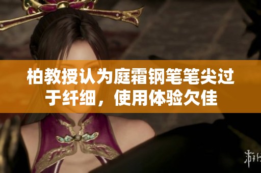 柏教授认为庭霜钢笔笔尖过于纤细，使用体验欠佳