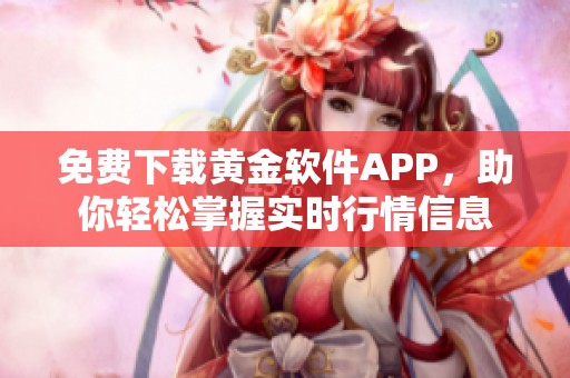 免费下载黄金软件APP，助你轻松掌握实时行情信息