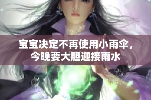 宝宝决定不再使用小雨伞，今晚要大胆迎接雨水