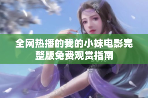 全网热播的我的小妹电影完整版免费观赏指南