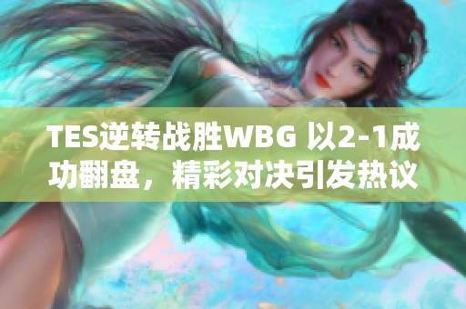 TES逆转战胜WBG 以2-1成功翻盘，精彩对决引发热议