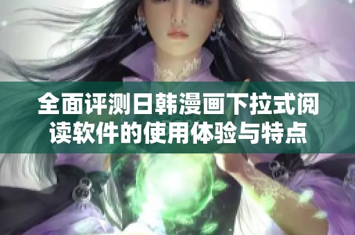 全面评测日韩漫画下拉式阅读软件的使用体验与特点