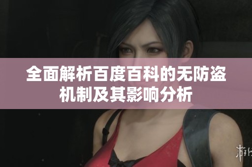 全面解析百度百科的无防盗机制及其影响分析