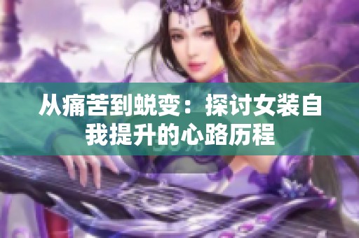 从痛苦到蜕变：探讨女装自我提升的心路历程