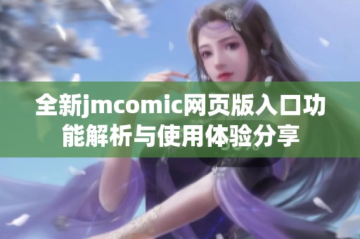 全新jmcomic网页版入口功能解析与使用体验分享