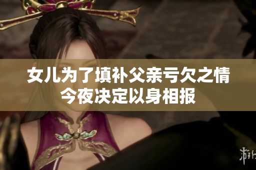 女儿为了填补父亲亏欠之情今夜决定以身相报