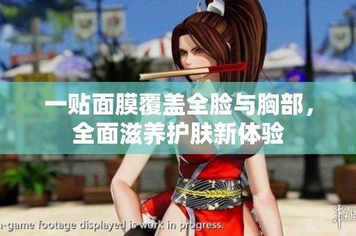 一贴面膜覆盖全脸与胸部，全面滋养护肤新体验