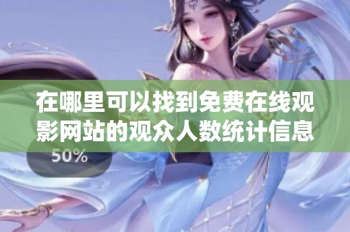 在哪里可以找到免费在线观影网站的观众人数统计信息