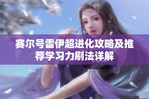 赛尔号雷伊超进化攻略及推荐学习力刷法详解